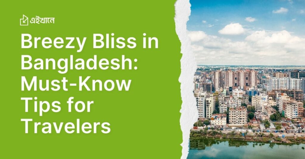 Breezy Bliss in Bangladesh: Must-Know Tips for Travelers